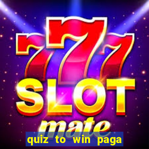 quiz to win paga mesmo quiz paga mesmo